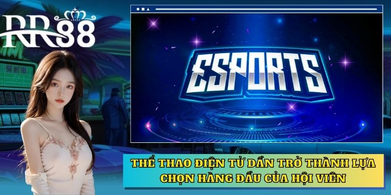 Thể thao điện tử dần trở thành lựa chọn hàng đầu của hội viên