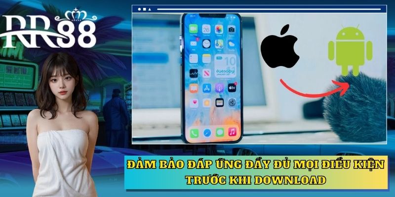 Đảm bảo đáp ứng đầy đủ mọi điều kiện trước khi download