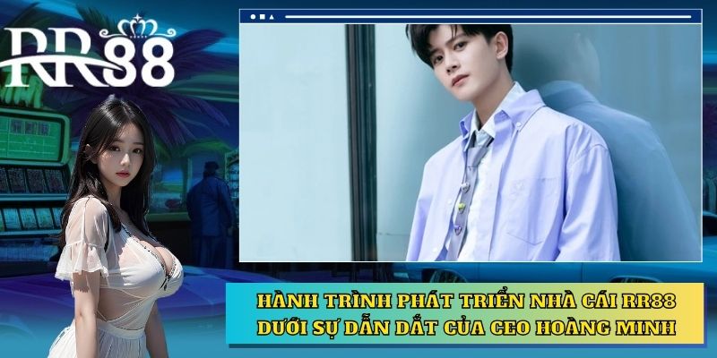 Hành trình phát triển của nhà cái RR88 dưới sự dẫn dắt của CEO Hoàng Minh