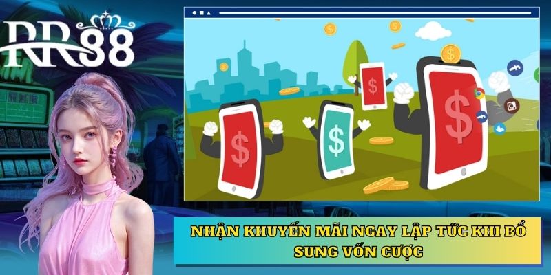 Nhận khuyến mãi ngay lập tức khi bổ sung vốn cược